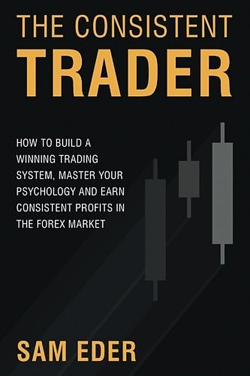 ปกหนังสือ The Consistent Trader: How to Build a Winning Trading System, Master Your Psychology, and Earn Consistent Profits in the Forex Market